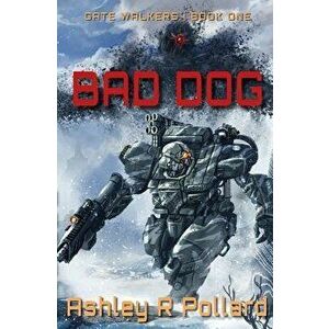 Bad Dog: Military Science Fiction Across a Holographic Multiverse, Paperback - Ashley R. Pollard imagine