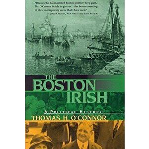 The Boston Irish: A Political History - Thomas H. O'Connor imagine