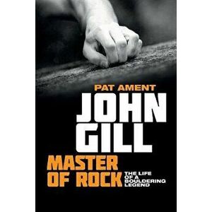 John Gill: Master of Rock: The life of a bouldering legend, Paperback - Pat Ament imagine