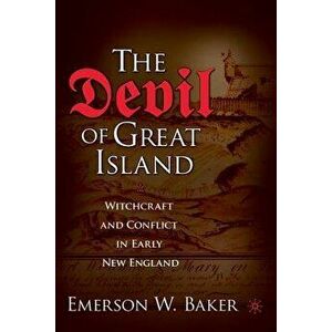 The Devil of Great Island: Witchcraft and Conflict in Early New England, Paperback - Emerson W. Baker imagine