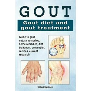 Gout. Gout Diet and Gout Treatment. Guide to Gout Natural Remedies, Home Remedies, Diet, Treatment, Prevention, Recipes, Current Research., Paperback imagine