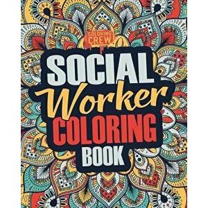 Social Worker Coloring Book: A Snarky, Irreverent, Funny Social Worker Coloring Book Gift Idea for Social Workers - Coloring Crew imagine