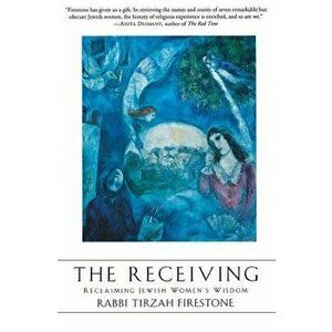 The Receiving: Reclaiming Jewish Women's Wisdom, Paperback - Tirzah Firestone imagine