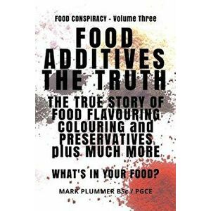 Food Additives: The Truth: The True Story of Food Flavouring, Colouring and Preservatives, Plus Much More. What's in Your Food?, Paperback - Mr Mark P imagine