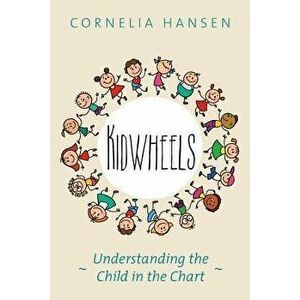 Kidwheels: Understanding the Child in the Chart, Paperback - Cornelia Hansen imagine
