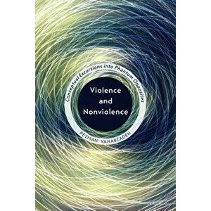 Violence and Nonviolence: Conceptual Excursions Into Phantom Opposites, Paperback - Peyman Vahabzadeh imagine