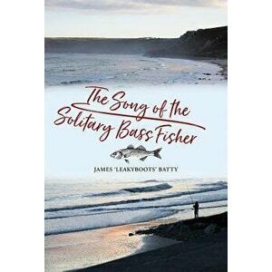 The Song of the Solitary Bass Fisher - James leakyboots Batty imagine