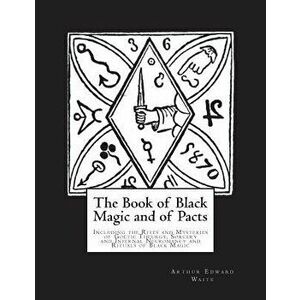 The Book of Black Magic and of Pacts: Including the Rites and Mysteries of Goetic Theurgy, Sorcery and Infernal Necromancy and Rituals of Black Magic, imagine