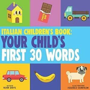 Italian Children's Book: Your Child's First 30 Words, Paperback - Roan White imagine