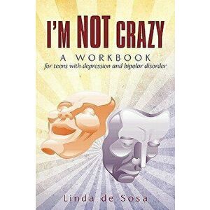 I'm Not Crazy: A Workbook for Teens with Depression and Bipolar Disorder, Paperback - Linda De Sosa imagine