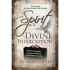 The Spirit of Divine Interception: Rediscovering the Greatest Spiritual Technology on Earth - Dr Francis Myles imagine