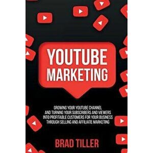 Youtube Marketing: Growing Your YouTube Channel And Turning Your Subscribers And Viewers Into Profitable Customers For Your Business Thro, Paperback - imagine
