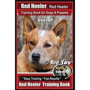 Red Heeler, Red Heeler Training Book for Dogs & Puppies by Boneup Dog Training: Are You Ready to Bone Up? Easy Training * Fast Results Red Heeler Trai imagine