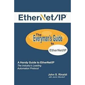Ethernet/IP: The Everyman's Guide to the Most Widely Used Manufacturing Protocol, Paperback - Jamin Wendorf imagine
