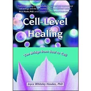 Cell-Level Healing: The Bridge from Soul to Cell, Paperback - Joyce Whiteley Hawkes imagine
