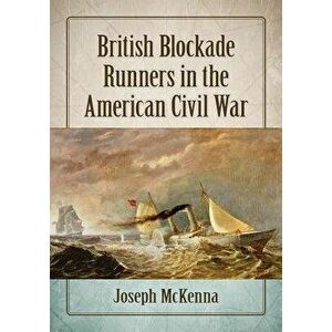 British Blockade Runners in the American Civil War, Paperback - Joseph McKenna imagine