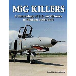 MIG Killers: A Chronology of U.S. Air Victories in Vietnam 1965-1973, Paperback - Donald J. McCarthy imagine