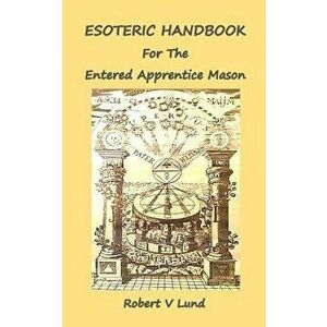 Esoteric Handbook for the Entered Apprentice Mason, Paperback - Robert V. Lund imagine