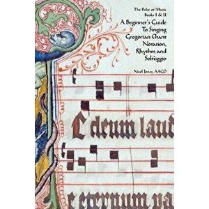 A Beginner's Guide to Singing Gregorian Chant Notation, Rhythm and Solfeggio - Noel Jones imagine