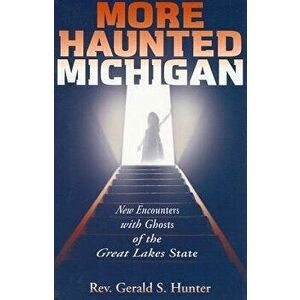 More Haunted Michigan: New Encounters with Ghosts of the Great Lakes State, Paperback - Gerald S. Hunter imagine