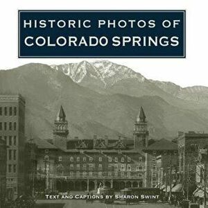 Historic Photos of Colorado Springs, Hardcover - Sharon Swint imagine