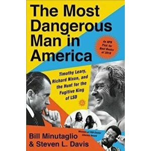 The Most Dangerous Man in America: Timothy Leary, Richard Nixon, and the Hunt for the Fugitive King of LSD, Paperback - Bill Minutaglio imagine
