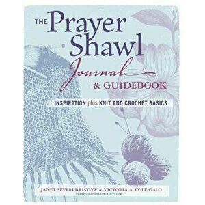 The Prayer Shawl Journal & Guidebook: Inspiration Plus Knit and Crochet Basics, Paperback - Janet Severi Bristow imagine