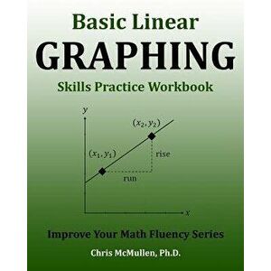Basic Linear Graphing Skills Practice Workbook: Plotting Points, Straight Lines, Slope, Y-Intercept & More, Paperback - Chris McMullen imagine