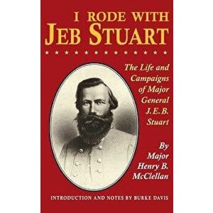 I Rode with Jeb Stuart: The Life and Campaigns of Major General J. E. B. Stuart, Paperback - H. B. McClellan imagine