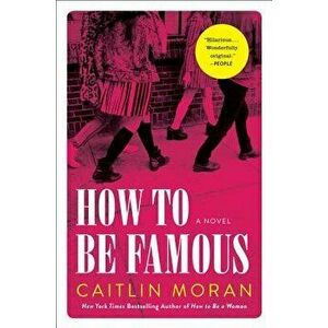 How to Be Famous, Paperback - Caitlin Moran imagine