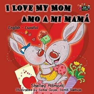 I Love My Mom Amo a mi mam : English Spanish Bilingual Edition, Paperback - Shelley Admont imagine