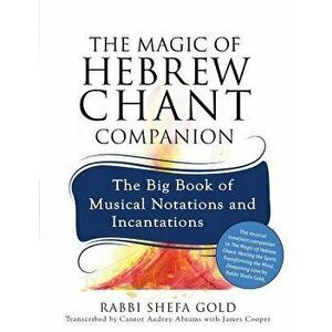The Magic of Hebrew Chant Companion: The Big Book of Musical Notations and Incantations, Paperback - Shefa Gold imagine