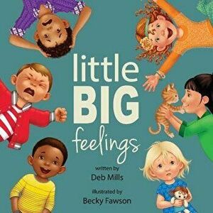 Little Big Feelings, Paperback - Deb Mills imagine