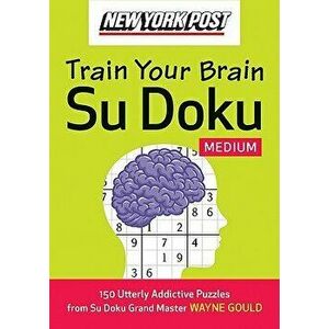 New York Post Train Your Brain Su Doku: Medium: 150 Utterly Addictive Puzzles, Paperback - Wayne Gould imagine