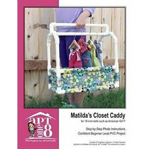 Matilda's Closet Caddy: Confident Beginner-Level PVC Project for 18-Inch Dolls - Kristin Rutten imagine