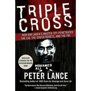 Triple Cross: How Bin Laden's Master Spy Penetrated the CIA, the Green Berets, and the FBI, Paperback - Peter Lance imagine