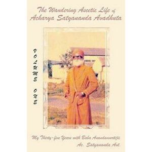 The Wandering Ascetic Life of Acharya Satyananda Avadhuta: My Thirty-Five Years with Baba Anandamurtijii, Paperback - Acharya Satyananda imagine