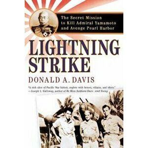 Lightning Strike: The Secret Mission to Kill Admiral Yamamoto and Avenge Pearl Harbor, Paperback - Donald A. Davis imagine