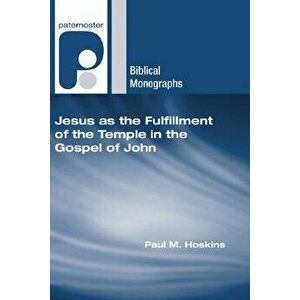 Jesus as the Fulfillment of the Temple in the Gospel of John, Paperback - Paul M. Hoskins imagine