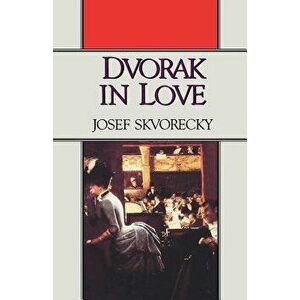 Dvorak in Love: A Light-Hearted Dream, Paperback - Josef Skvorecky imagine