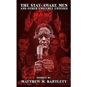 The Stay-Awake Men & Other Unstable Entities, Paperback - Matthew M. Bartlett imagine