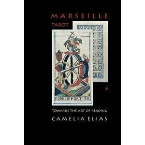 Marseille Tarot: Towards the Art of Reading, Paperback - Camelia Elias imagine