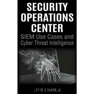 Security Operations Center - Siem Use Cases and Cyber Threat Intelligence, Hardcover - Arun E. Thomas imagine