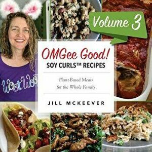 Omgee Good! Soy Curls Recipes: Volume 3, Paperback - Jill McKeever imagine