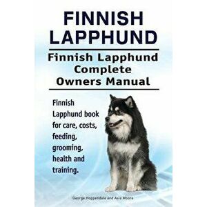 Finnish Lapphund. Finnish Lapphund Complete Owners Manual. Finnish Lapphund Book for Care, Costs, Feeding, Grooming, Health and Training., Paperback - imagine
