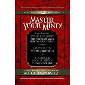 Master Your Mind (Condensed Classics): Featuring the Power of Your Subconscious Mind, as a Man Thinketh, and the Game of Life: Featuring the Power of, imagine