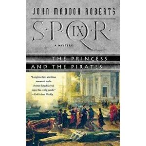 Spqr IX: The Princess and the Pirates: A Mystery, Paperback - John Maddox Roberts imagine