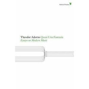 Quasi Una Fantasia: Essays on Modern Music - Theodor Adorno imagine