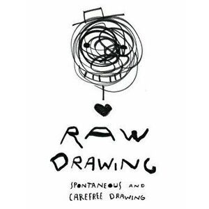 Raw Drawing: Spontaneous and Carefree Drawing, Paperback - Alessandro Bonaccorsi imagine