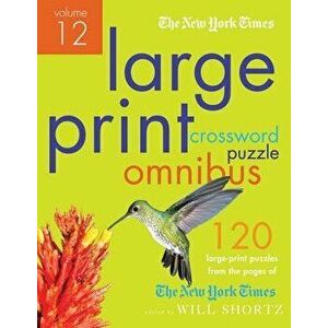 The New York Times Large-Print Crossword Puzzle Omnibus Volume 12: 120 Large-Print Easy to Hard Puzzles from the Pages of the New York Times, Paperbac imagine